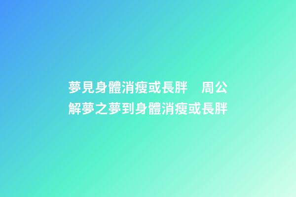 夢見身體消瘦或長胖　周公解夢之夢到身體消瘦或長胖